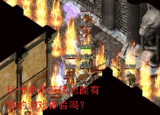 玩传奇不花钱也能有好的游戏体验吗? 玩传奇不花钱也能有好的游戏体验吗?