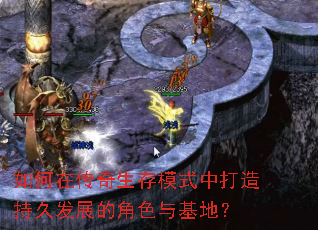 如何在传奇生存模式中打造持久发展的角色与基地? 如何在传奇生存模式中打造持久发展的角色与基地?