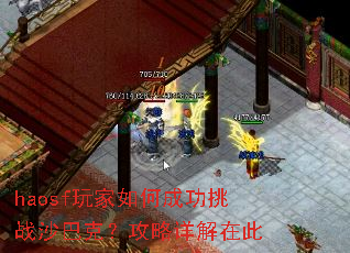 haosf玩家如何成功挑战沙巴克?攻略详解在此 haosf玩家如何成功挑战沙巴克?攻略详解在此