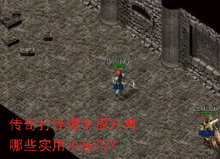 传奇打怪爆率提升有哪些实用小技巧? 传奇打怪爆率提升有哪些实用小技巧?