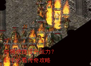 如何快速提升战力?新手必看传奇攻略 如何快速提升战力?新手必看传奇攻略