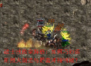 战士技能全解析:如何巧妙运用烈火剑法与野蛮冲撞制敌? 战士技能全解析:如何巧妙运用烈火剑法与野蛮冲撞制敌?