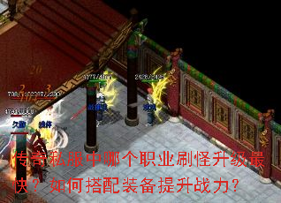 传奇私服中哪个职业刷怪升级最快?如何搭配装备提升战力? 传奇私服中哪个职业刷怪升级最快?如何搭配装备提升战力?