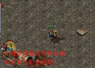 如何选择超变传奇私服中的最佳职业搭配? 如何选择超变传奇私服中的最佳职业搭配?
