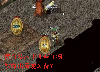 传奇私服中哪些怪物能爆出屠龙装备? 传奇私服中哪些怪物能爆出屠龙装备?