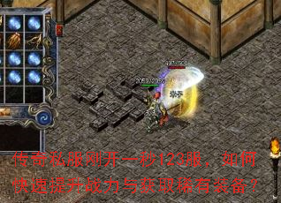 传奇私服刚开一秒123服,如何快速提升战力与获取稀有装备? 传奇私服刚开一秒123服,如何快速提升战力与获取稀有装备?