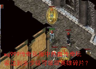 wg999传奇私服中热血传奇玩家达到多少级可领取英雄碎片? wg999传奇私服中热血传奇玩家达到多少级可领取英雄碎片?
