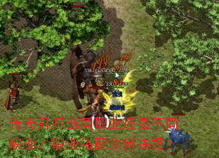 传奇拜师选同职业还是不同职业?职业搭配如何抉择? 传奇拜师选同职业还是不同职业?职业搭配如何抉择?