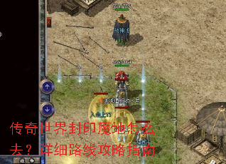 传奇世界封印魔地怎么去?详细路线攻略指南 传奇世界封印魔地怎么去?详细路线攻略指南