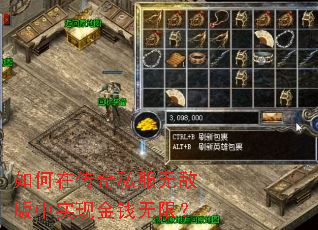 如何在传奇私服无敌版中实现金钱无限? 如何在传奇私服无敌版中实现金钱无限?