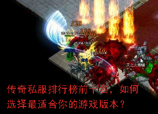 传奇私服排行榜前十名,如何选择最适合你的游戏版本? 传奇私服排行榜前十名,如何选择最适合你的游戏版本?