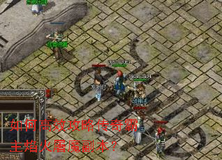 如何高效攻略传奇霸主焰火屠魔副本? 如何高效攻略传奇霸主焰火屠魔副本?