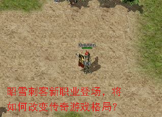 昭雪刺客新职业登场,将如何改变传奇游戏格局? 昭雪刺客新职业登场,将如何改变传奇游戏格局?