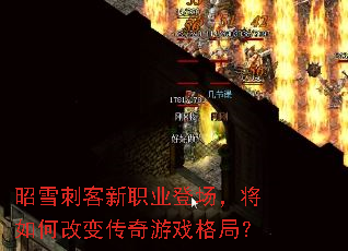 昭雪刺客新职业登场,将如何改变传奇游戏格局? 昭雪刺客新职业登场,将如何改变传奇游戏格局?