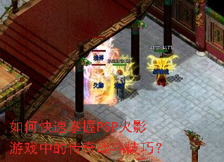 如何快速掌握PSP火影游戏中的传奇战斗技巧? 如何快速掌握PSP火影游戏中的传奇战斗技巧?