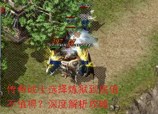 传奇战士选择炼狱到底值不值得?深度解析攻略 传奇战士选择炼狱到底值不值得?深度解析攻略