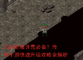 2024新服开荒必备?传奇手游快速升级攻略全解析 2024新服开荒必备?传奇手游快速升级攻略全解析