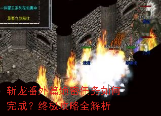 斩龙番外篇绝密任务如何完成?终极攻略全解析 斩龙番外篇绝密任务如何完成?终极攻略全解析