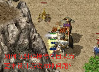 如何以封神榜传奇目录为蓝本设计游戏攻略问题? 如何以封神榜传奇目录为蓝本设计游戏攻略问题?