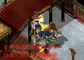 如何快速称霸新开传奇行业?顶尖攻略全解析 如何快速称霸新开传奇行业?顶尖攻略全解析
