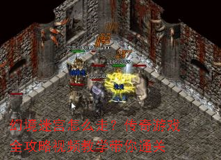 幻境迷宫怎么走?传奇游戏全攻略视频教学带你通关 幻境迷宫怎么走?传奇游戏全攻略视频教学带你通关