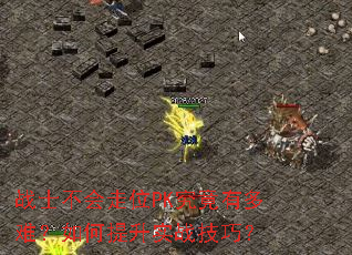 战士不会走位PK究竟有多难?如何提升实战技巧? 战士不会走位PK究竟有多难?如何提升实战技巧?