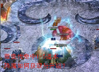 微变传奇中1-5道术降魔如何获取与升级? 微变传奇中1-5道术降魔如何获取与升级?