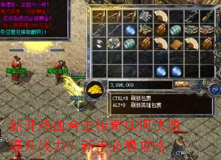 新开热血合击传奇如何快速提升战力?新手必看攻略 新开热血合击传奇如何快速提升战力?新手必看攻略